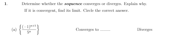 1.
Determine whether the sequence converges or diverges. Explain why.
If it is convergent, find its limit. Circle the correct answer.
(a) {1)"+1
57
Converges to
Diverges
