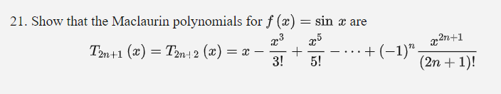 21. Show that the Maclaurin polynomials for f (x) = sin x are
x2n+1
T2n+1 (x) = T2n+2 (x) = x –
3!
+ (-1)".
- - ..
5!
(2n + 1)!
