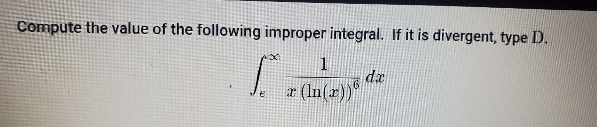 Compute the value of the following improper integral. If it is divergent, type D.
dæ
¤ (In(2))
e
