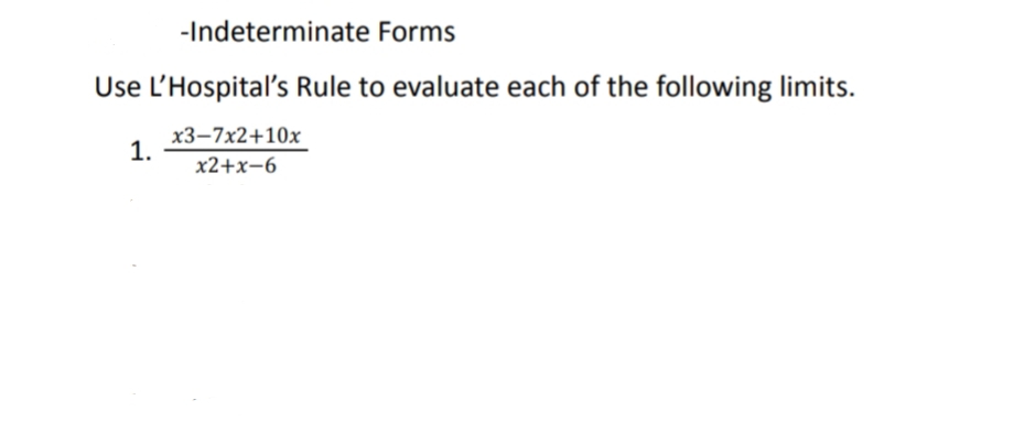 -Indeterminate Forms
Use L'Hospital's Rule to evaluate each of the following limits.
x3-7x2+10x
1.
x2+x-6
