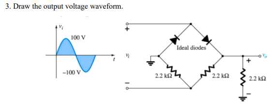 3. Draw the output voltage waveform.
100 V
Ideal diodes
-100 V
2.2 kN
2.2 k2
2.2 k2
