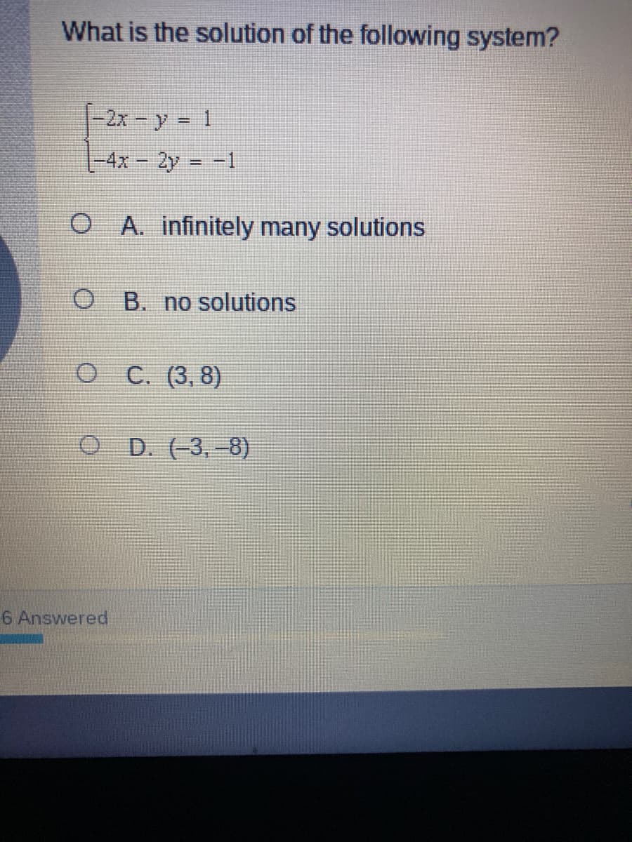 What is the solution of the following system?
-2x - y = 1
|-4x - 2y = -1
O A. infinitely many solutions
O B. no solutions
O C. (3, 8)
O D. (-3,-8)
6 Answered
