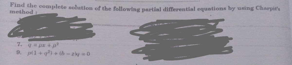 Find the conmplete solution of the following partial diflerential equations by using Charpit's
method :
7. q= px + p²
9. p(1+q) + (b- 2q = 0
