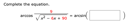 Complete the equation.
arccos
= arcsin
x² - 6x + 90
