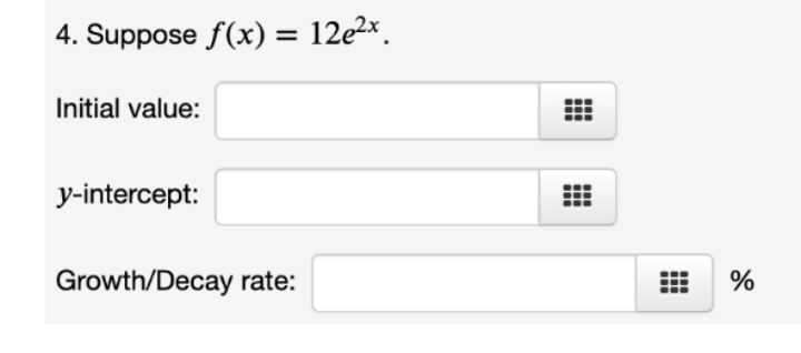 4. Suppose f(x) = 12e2x.
Initial value:
y-intercept:
Growth/Decay rate:
%
iii
