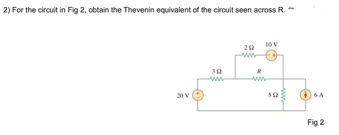 2) For the circuit in Fig 2, obtain the Thevenin equivalent of the circuit seen across R.
20 V
3 Ω
www
202
10 V
R
www
502
6 A
Fig 2