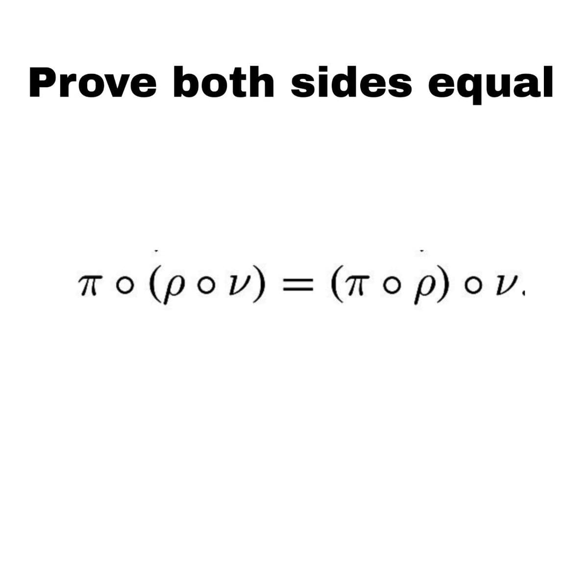Prove both sides equal
πο(ρον) = (πορ)ον