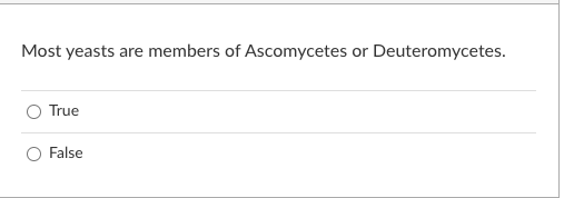 Most yeasts are members of Ascomycetes or Deuteromycetes.
True
False
