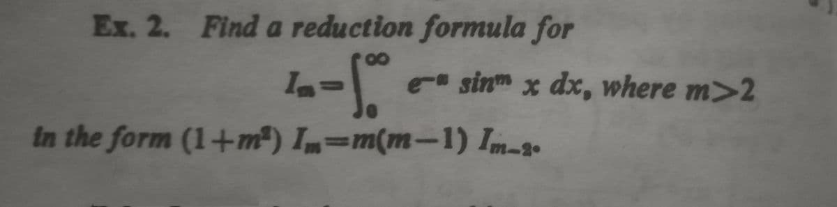 Ex. 2. Find a reduction formula for
ム-
00
Ia
- sinm x dx, where m>2
%3D
In the form (1+m²) I=m(m-1) Im-2.
%3D
