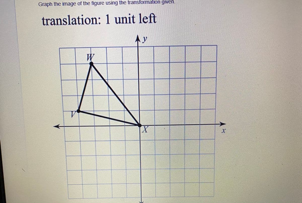 Graph the image of the figure using the transformation given.
translation: 1 unit left
A y
W

