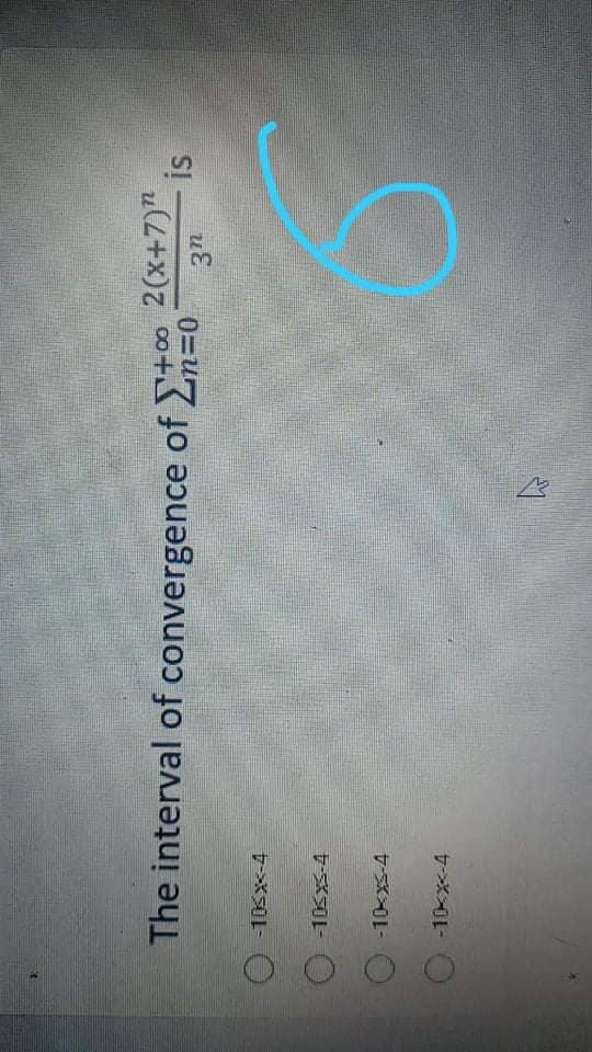 The interval of convergence of to 2(x+7)"
-10<X-4
-105XS-4
-10-xS-4
O -10x-4
