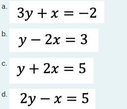 a.
3y +x = -2
b.
у — 2х 3D 3
с.
у + 2х 3D 5
d.
2у — х 3D 5
