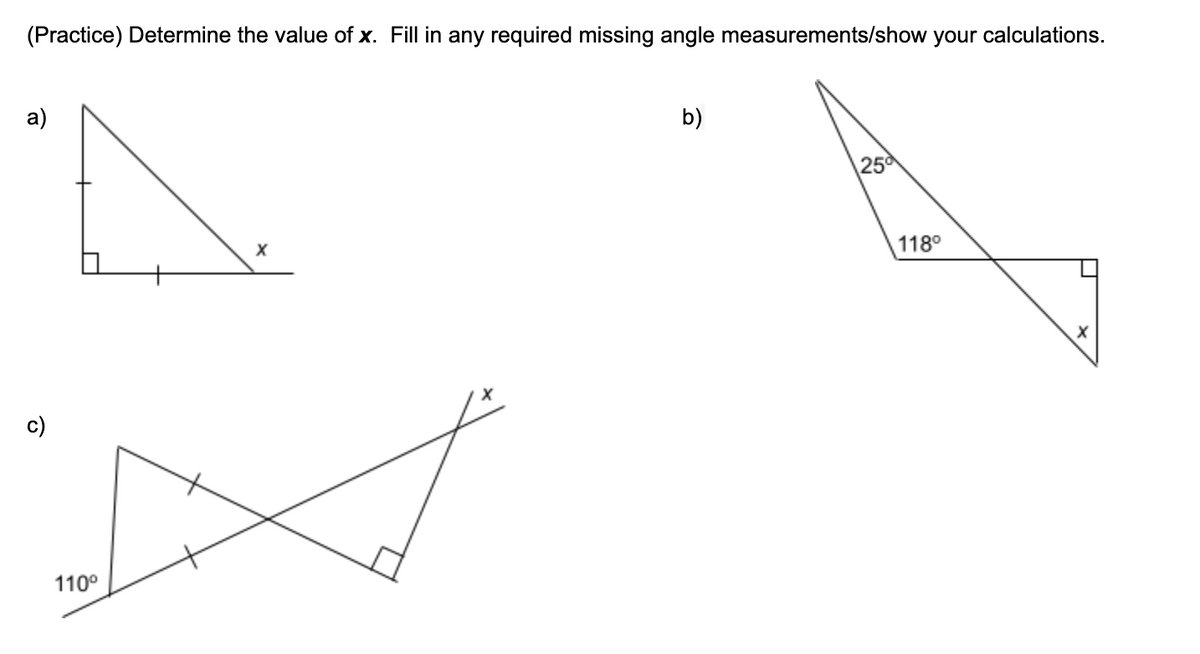 (Practice) Determine the value of x. Fill in any required missing angle measurements/show your calculations.
a)
b)
N
25
X
X
O
110⁰
118⁰