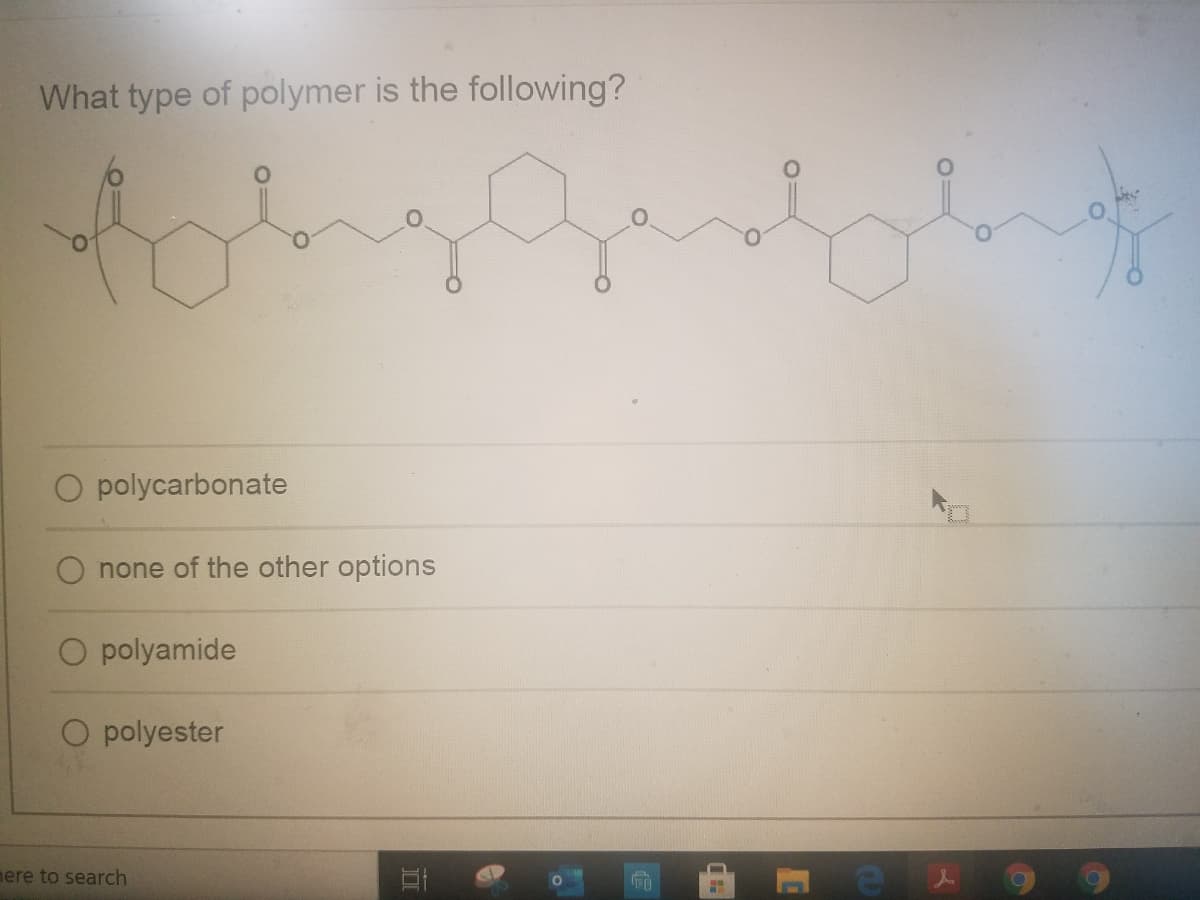 What type of polymer is the following?
O polycarbonate
none of the other options
O polyamide
O polyester
mere to search
