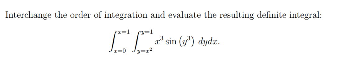 Interchange the order of integration and evaluate the resulting definite integral:
r=1
cy=1
x³ sin (y³) dydx.
x=0
