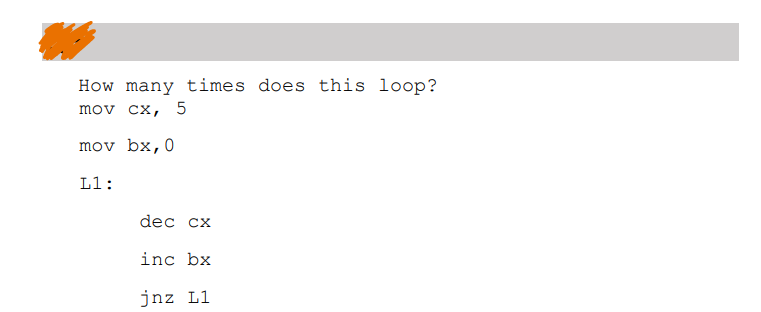 How many times does this loop?
mov cx, 5
mov bx, 0
L1:
dec cx
inc bx
jnz L1
