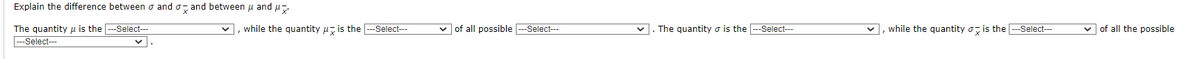 Explain the difference between o ando and between μ and u
The quantity is the ---Select---
---Select---
✓, while the quantity is the ---Select---
✓of all possible ---Select---
The quantity is the ---Select---
✓, while the quantity is the ---Select---
✓of all the possible.