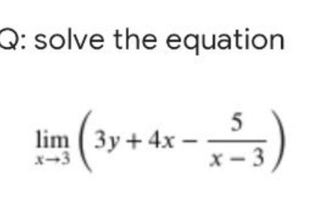 Q: solve the equation
lim (
x-3
3y + 4x
x - 3
