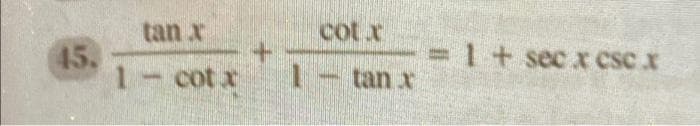 tan x
cot x
= 1+ sec xr csc.x
45.
1-cot x
+.
1 tan x
