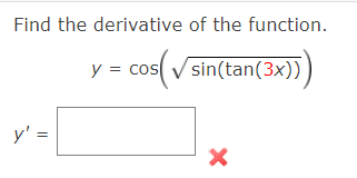 Find the derivative of the function.
y = cos( V sin(tan(3x))
y' =
