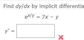 Find dy/dx by implicit differentia
ex/y = 7x - y
y' =
