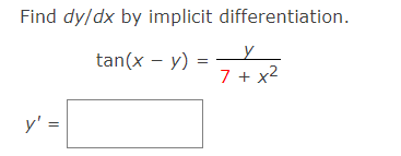 Find dy/dx by implicit differentiation.
tan(x – y)
7 + x2
y' =
