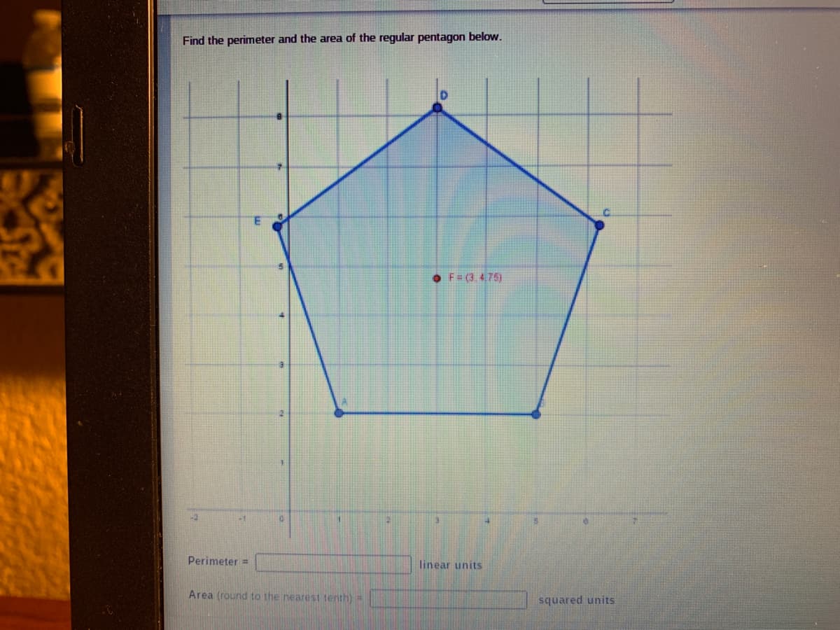 Find the perimeter and the area of the regular pentagon below.
O F=(3.476)
-2
Perimeter =
linear units
Area (round to the nearest tenth)=
squared units
