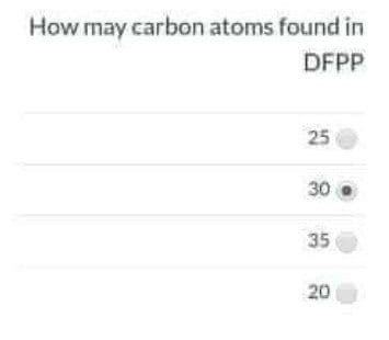 How may carbon atoms found in
DFPP
25
30
35
20
