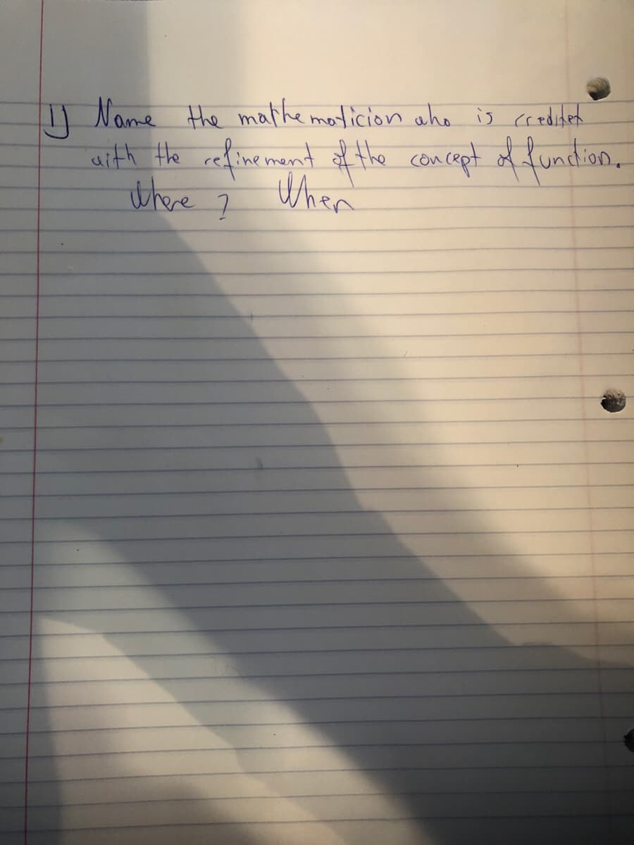 I| Name the mathe moticion aho is credided
aith the cefinement at the cancept of fundion,
Where ?
When
