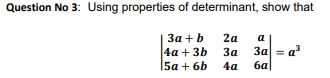 Question No 3: Using properties of determinant, show that
За + b
|4а + 3b
15a+ 6b
2а
a
3a = a
ба
За
4a
