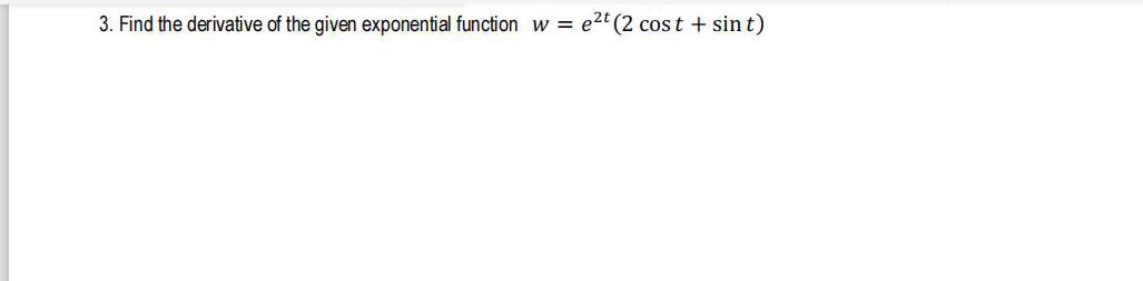 3. Find the derivative of the given exponential function w =
e2t (2 cos t + sin t)
