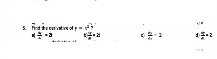 6. Find the derivative of y = t ?
= 2t
a)
b) = 2t
d) = 2
dt
-4..
2.
