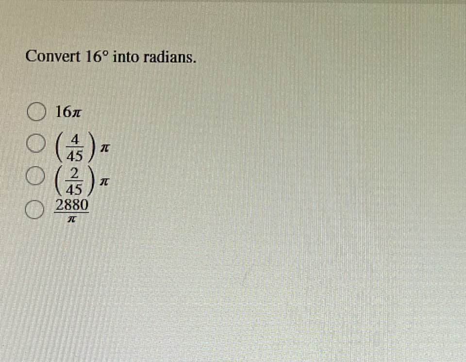 Convert 16° into radians.
167
O (4)
45
2
45
2880
T
70
元