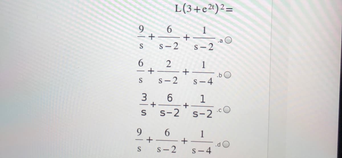 L(3+e2^)2=
9
1
.a O
s- 2
S- 2
6.
2
+
+
S- 2
.b O
S-4
1
s-2
s-2
9 6
1
.d
S
S- 2
S-4
+
+
