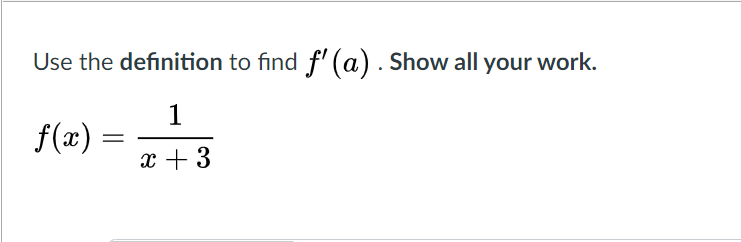 Use the definition to find f' (a). Show all your work.
1
f(æ) =
x + 3

