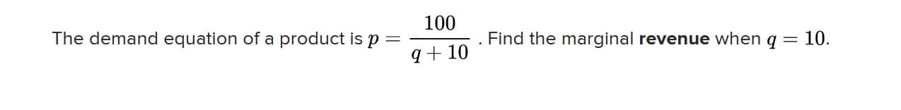 100
The demand equation of a product is p =
Find the marginal revenue when q = 10.
q+ 10
