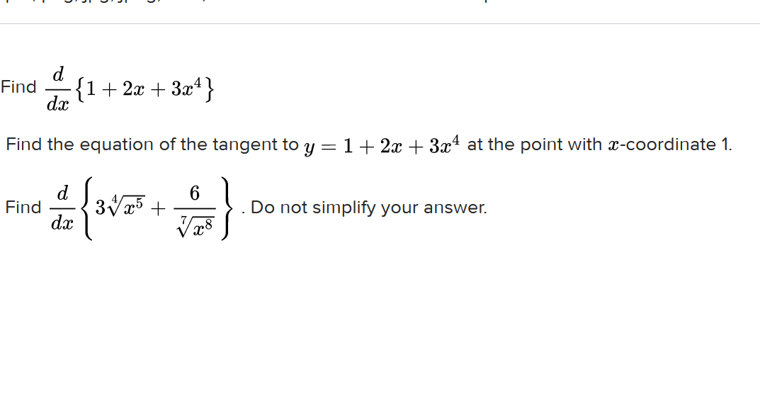 d
Find
{1+ 2x + 3x*}
dx
Find the equation of the tangent to y = 1++ 2x + 3x4 at the point with x-coordinate 1.
