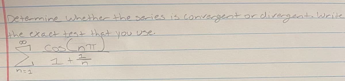 Determine whether the series is convergent ordivergent.Write
the exact test that you Use.
CosCn
2.
n=1
