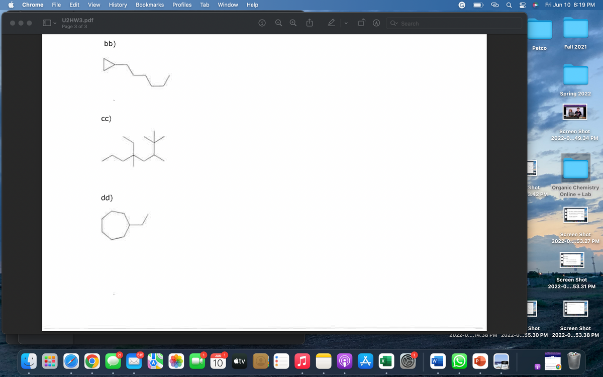 Chrome File Edit View History Bookmarks Profiles Tab Window Help
U2HW3.pdf
Page 3 of 3
bb)
O
cc)
dd)
21
515
JUN 1
10
tv
A
X
Search
W
Ć
Ơ
00
Fri Jun 10 8:19 PM
Fall 2021
Spring 2022
Screen Shot
2022-0...49.34 PM
Organic Chemistry
Online + Lab
Screen Shot
2022-0....53.27 PM
Screen Shot
2022-0....53.31 PM
Shot
Screen Shot
ZUZZ-U.... 14.30 PM ZUZZ-u...55.30 PM 2022-0...53.38 PM
ng
P
Petco
Shot
3.42 PM