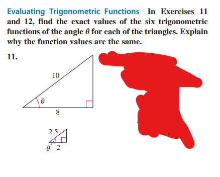 Evaluating Trigonometric Functions In Exercises 11
and 12, find the exact values of the six trigonometric
functions of the angle 0 for each of the triangles. Explain
why the function values are the same.
11.
0
10
8
2.5
2