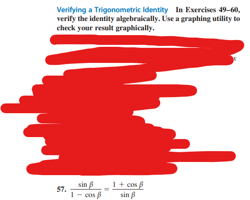 Verifying a Trigonometric Identity In Exercises 49-60,
verify the identity algebraically. Use a graphing utility to
check your result graphically.
57.
1
sin ß
cos B
1 + cos ß
sin ß