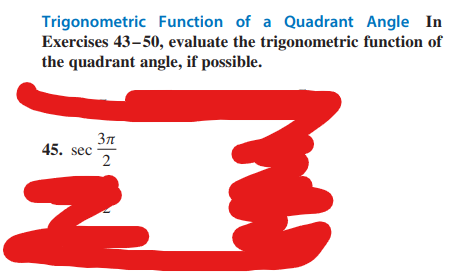 Trigonometric Function of a Quadrant Angle In
function of
Exercises 43-50, evaluate the trigonometric
the quadrant angle, if possible.
3π
2
2
45. sec