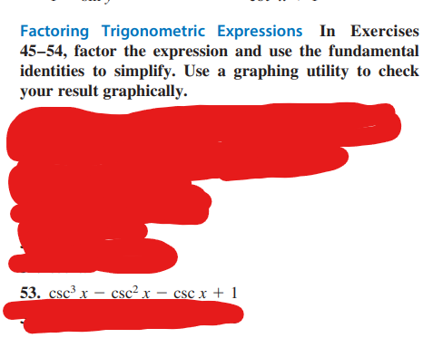 Factoring Trigonometric Expressions In Exercises
45-54, factor the expression and use the fundamental
identities to simplify. Use a graphing utility to check
your result graphically.
53. csc³ x-csc² x − csc x + 1