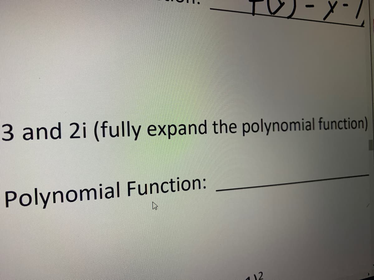 3 and 2i (fully expand the polynomial function)
Polynomial Function:
