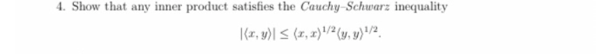 4. Show that any inner product satisfies the Cauchy-Schwarz inequality
|(1, y)| < (z, x)/2 (y. y)"/2.
