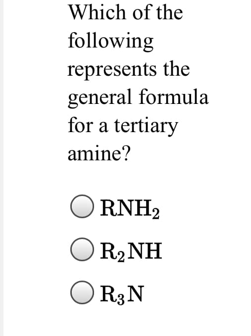 Which of the
following
represents the
general formula
for a tertiary
amine?
O RNH2
OR2NH
O R3N
