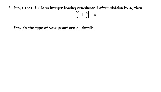 3. Prove that if n is an integer leaving remainder 1 after division by 4, then
= n.
Provide the type of your proof and all details.
