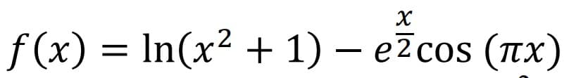 X
f(x) = ln(x² + 1) - e²cos (¹x)