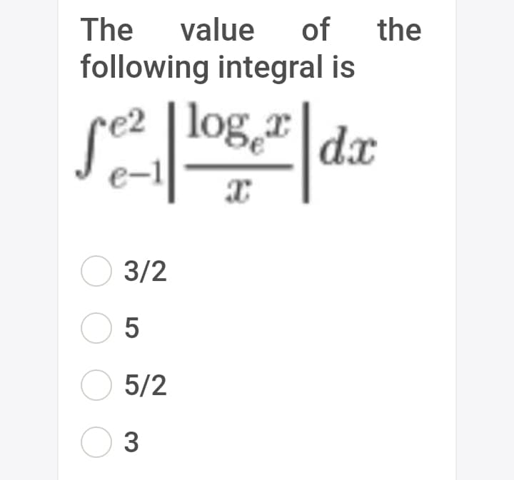 The
value
of the
following integral is
Se² | loga
dx
e-1
O 3/2
O 5
O 5/2
O 3
