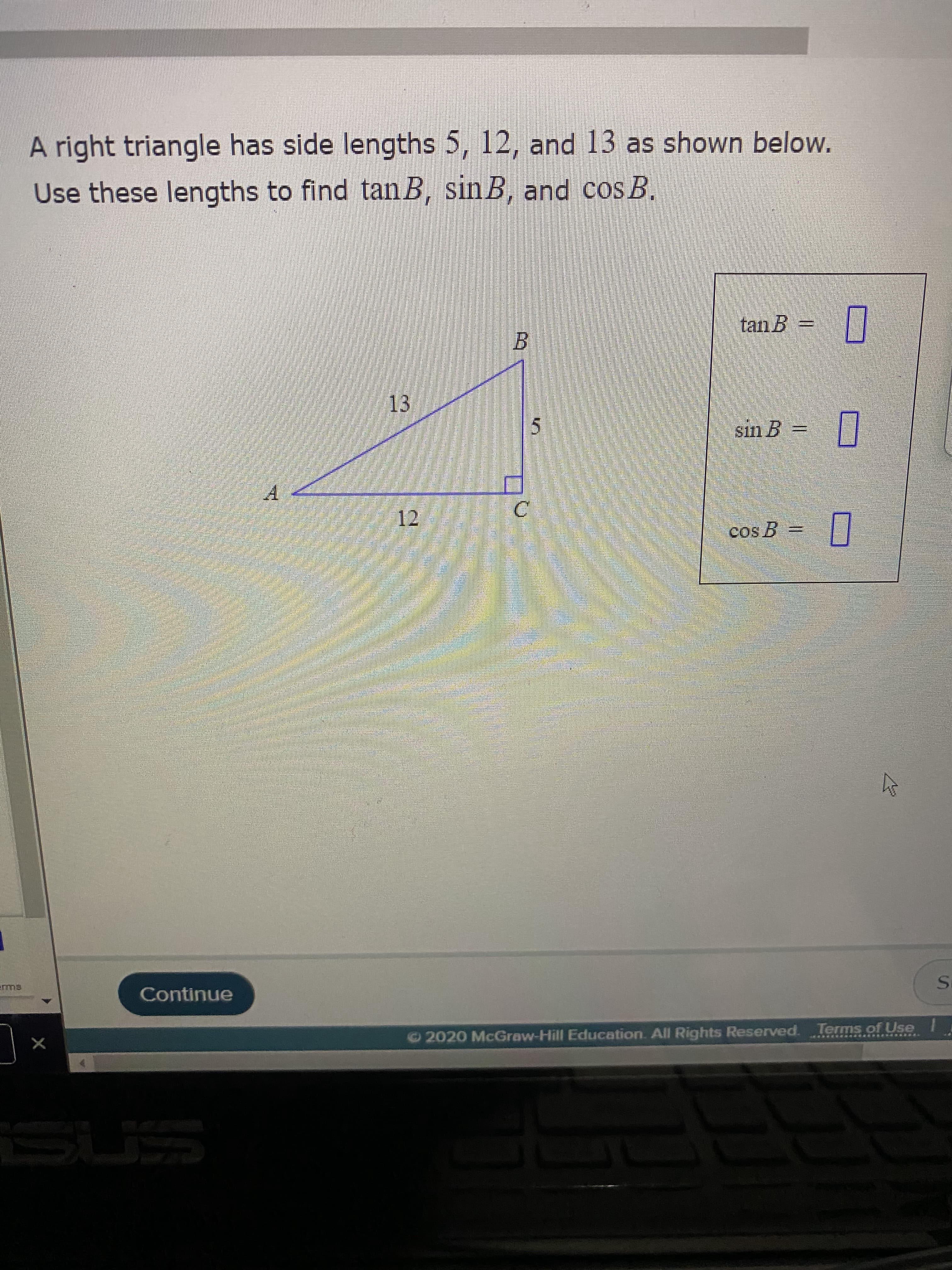 A right triangle has side lengths 5, 12, and 13 as shown below.
Use these lengths to find tan B, sinB, and cos B.
